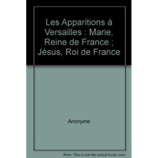 Les Apparitions à Versailles. Marie, Reine de France ; Jésus, Roi de France - GUILOINEAU PAUL