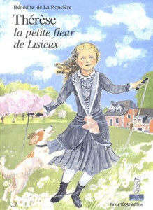 Thérèse, la petite fleur de Lisieux - La Roncière Bénédite de
