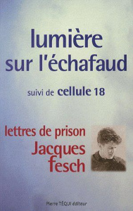 Lumière sur l'échafaud. Suivi de Cellule 18 - Lettres de prison de Jacques Fesch, guillotiné le 1er - Lemonnier Augustin-Michel
