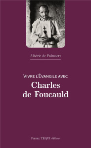 Vivre l'Evangile avec Charles de Foucauld - Palmaert Albéric de