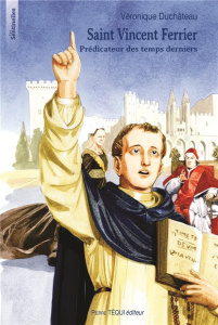 Saint Vincent Ferrier. Prédicateur des temps derniers - Duchâteau Véronique ; Brasseur Jérôme