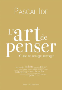 L'art de penser. Guide de logique pratique, 2e édition - Ide Pascal
