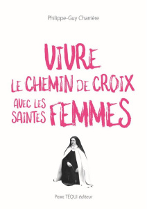 Vivre le chemin de croix avec les saintes femmes - Charrière Philippe Guy