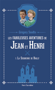 Les fabuleuses aventures de Jean et Henri Tome 1 : La Seigneurie de Bailly - Soodts Grégory