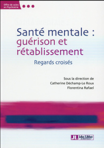 Santé mentale : guérison et rétablissement. Regards croisés - Déchamp-Le Roux Catherine ; Rafael Florentina ; Du