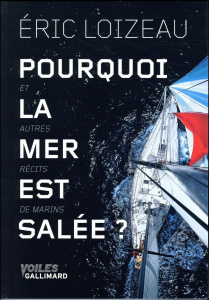 Pourquoi la mer est salée ? Et autres récits de marins - Loizeau Eric