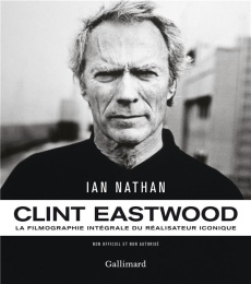 Clint Eastwood. La filmographie intégrale du réalisateur iconique - Nathan Ian ; Borraz Hélène ; Viennot Bérengère