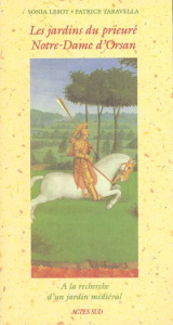 LES JARDINS DU PRIEURE NOTRE-DAME D'ORSAN. A la recherche du jardin médiéval - Lesot Sonia