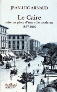 LE CAIRE. Mise en place d'une ville moderne 1967-1907, Des intérêts du prince aux sociétés privées - Arnaud Jean-Luc