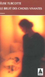 Le bruit des choses vivantes - Turcotte Elise