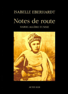 NOTES DE ROUTE. Maroc - Algérie - Tunisie - Eberhardt Isabelle