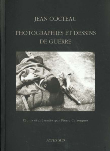 Photographies et dessins de guerre - Cocteau Jean ; Caizergues Pierre