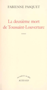 La deuxième mort de Toussaint-Louverture - Pasquet Fabienne