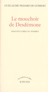 Le mouchoir de Desdémone. Essai sur l'objet du possible - Pigeard de Gurbert Guillaume