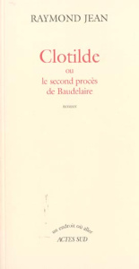 Clotilde ou le second procès de Baudelaire - Jean Raymond