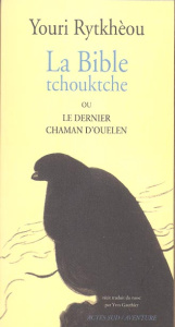 La Bible tchouktche ou le dernier chaman d'Ouelen - Rytkhèou Youri