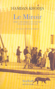 Le Miroir. Aperçu historique et statistique sur la Régence d'Alger, 2e édition - Khodja Hamdan