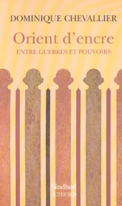 Orient d'encre. Entre guerres et pouvoirs - Chevallier Dominique