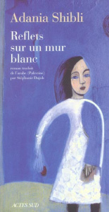 Reflets sur un mur blanc - Shibli Adania ; Dujols Stéphanie