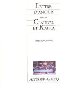 Lettre d'amour suivi de Claudel et Kafka. Comme un supplice chinois - Arrabal Fernando