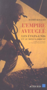 L'empire aveuglé. Les Etats-Unis et le Moyen-Orient - Khalidi Rashid ; Marchand-Kiss Christophe