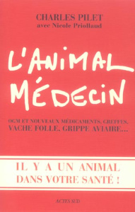 L'animal médecin. OGM et nouveaux, greffes, vache folle, grippe aviaire... Il y a un animal dans vot - Pilet Charles ; Priollaud Nicole