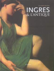 Ingres et l'Antique . L'illusion grecque - Picard-Cajan Pascale