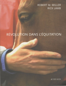 Révolution dans l'équitation. Et dans le monde du cheval - Miller Robert-M ; Lamb Rick ; Soulier Marc