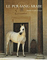 Le pur-sang arabe. Histoire, mystère et magie - Amirsadeghi Hosseïn ; Upton Peter ; Van Lent Rik ;
