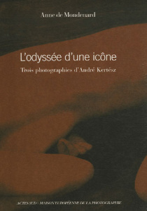 L'odyssée d'une icône. Trois photographies d'André Kertész, édition bilingue français-anglais - Mondenard Anne de ; Hurwitz Laurie