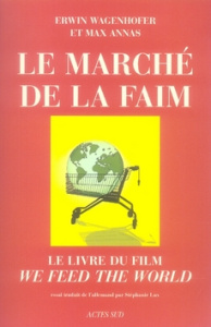 Le Marché de la faim. Le livre du film "We feed the world" - Wagenhofer Erwin ; Annas Max ; Lux Stéphanie