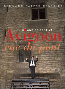 Avignon vue du pont. 60 ans de festival - D'Arcier Bernard Faivre