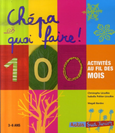 Chépa quoi faire ! 100 activités au fil des mois - Lécullée Christophe ; Peltier-Lécullée Isabelle ;