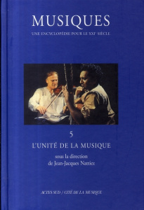 Musiques - Une encyclopédie pour le XXIe Tome 5 : L'unité de la musique - Nattiez Jean-Jacques ; Bent Margaret ; Dalmonte Ro