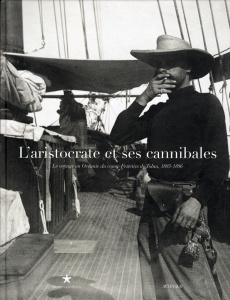 L'aristocrate et ses cannibales. Le voyage en Océanie du comte Festetics de Tolna, 1893-1896 - Boulay Roger ; Antoni Judit ; Martin Stéphane