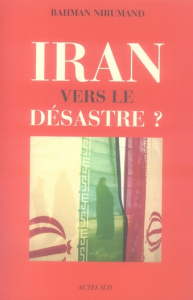 Iran. Vers le désastre ? - Nirumand Bahman ; Mannoni Olivier