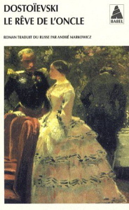 Le rêve de l'oncle - Dostoïevski Fédor Mikhaïlovitch ; Markowicz André