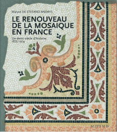 Le renouveau de la mosaïque en France. Un demi-siècle d'histoire, 1875-1914 - Stefano Andrys Maryse de
