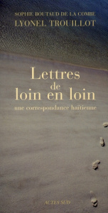 Lettres de loin en loin. Une correspondance haïtienne - Trouillot Lyonel ; Boutaud de la Combe Sophie