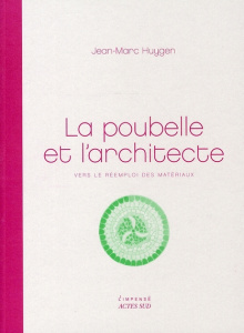 La poubelle et l'architecte. Vers le réemploi des matériaux - Huygen Jean-Marc