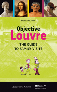 Objective Louvre. The guide to family visits - Morvan Frédéric ; Sly Jonathan