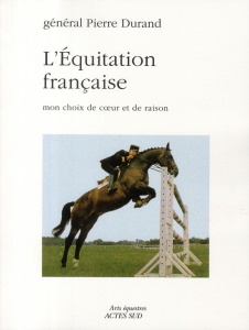 L'équitation française. Mon choix de coeur et de raison - Durand Pierre