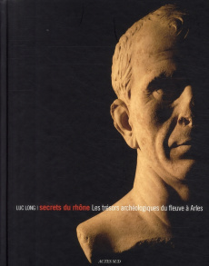 Secrets du Rhône. Les trésors archéologiques du fleuve à Arles - Long Luc