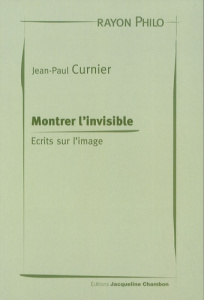Montrer l'invisible. Ecrits sur l'image - Curnier Jean-Paul