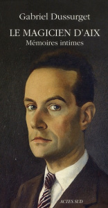 Le Magicien d'Aix. Mémoires intimes - Dussurget Gabriel ; Dussurget Kathleen Fonmarty ;