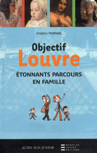 Objectif Louvre. Etonnants parcours en famille - Morvan Frédéric ; Bergier Vincent
