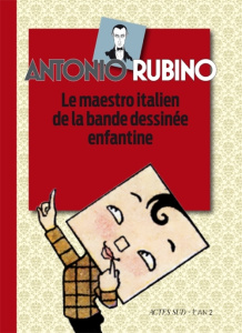 Antonio Rubino. Le maestro italien de la bande dessinée enfantine - Gadducci Fabio ; Stefanelli Matteo ; Duca Eve