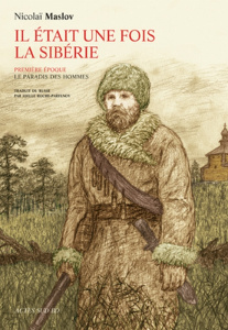 Il était une fois la Sibérie. Première époque, Le Paradis des hommes - Maslov Nikolaï ; Roche-Parfenov Joëlle
