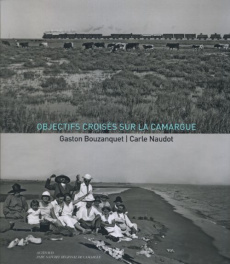 Objectifs croisés sur la Camargue : Carle Naudot / Gaston Bouzanquet - Bouzanquet Gaston ; Naudot Carle