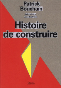 Histoire de construire - Bouchain Patrick ; Julienne Loïc ; Tajchman Alice
